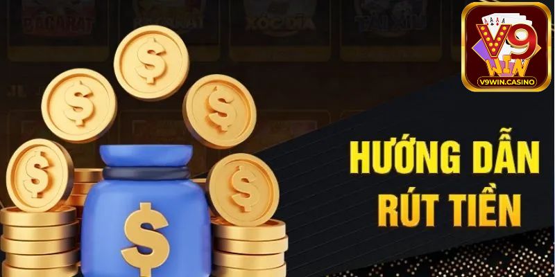 Hướng dẫn rút tiền V9Win nhanh chóng và hiệu quả nhất