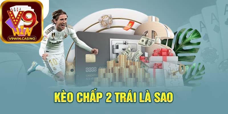 Giới thiệu về Kèo chấp 2 trái